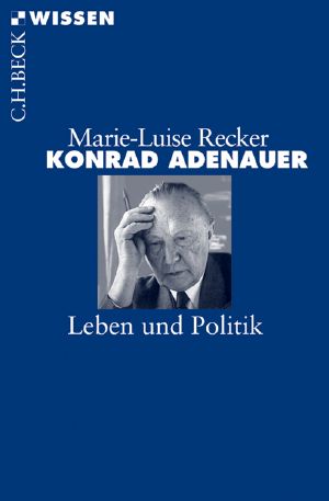 [C.H. BECK - Wissen] • Konrad Adenauer • Leben und Politik